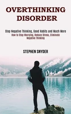 Overthinking Disorder: Wie Sie aufhören, sich Sorgen zu machen, Stress abbauen und negatives Denken loswerden - Overthinking Disorder: How to Stop Worrying, Reduce Stress, Eliminate Negative Thinking