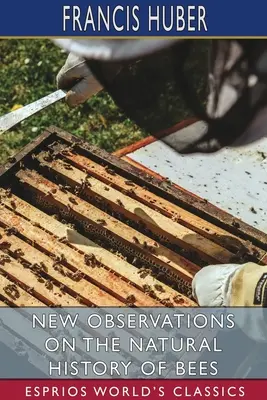 Neue Beobachtungen über die Naturgeschichte der Bienen (Esprios Classics) - New Observations on the Natural History of Bees (Esprios Classics)