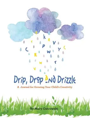 Tropfen, Tropfen und Nieseln: Ein Tagebuch zur Förderung der Kreativität Ihres Kindes - Drip, Drop and Drizzle: A Journal for Growing Your Child's Creativity