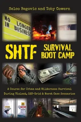 SHTF Überlebens-Bootcamp: Ein Kurs für das Überleben in der Stadt und in der Wildnis bei Gewalt, außerhalb des Stromnetzes und im schlimmsten Fall - SHTF Survival Boot Camp: A Course for Urban and Wilderness Survival during Violent, Off-Grid, & Worst Case Scenarios