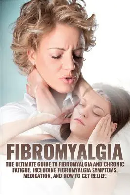 Fibromyalgie: Der ultimative Leitfaden für Fibromyalgie und chronische Müdigkeit, einschließlich Fibromyalgie-Symptome, Medikamente und wie man sich erholt - Fibromyalgia: The Ultimate Guide to Fibromyalgia and Chronic Fatigue, Including Fibromyalgia Symptoms, Medication, and How to Get Re