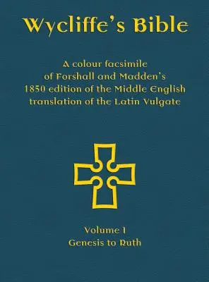 Wycliffe's Bible - Ein Farbfaksimile der Ausgabe von Forshall und Madden von 1850 der mittelenglischen Übersetzung der lateinischen Vulgata: Band I - Genesis - Wycliffe's Bible - A colour facsimile of Forshall and Madden's 1850 edition of the Middle English translation of the Latin Vulgate: Volume I - Genesis