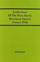 Sammlungen der Historischen Gesellschaft von Nova Scotia (Band Xvii) - Collections Of The Nova Scotia Historical Society (Volume Xvii)