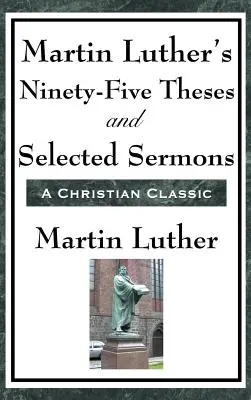 Martin Luthers fünfundneunzig Thesen und ausgewählte Predigten - Martin Luther's Ninety-Five Theses and Selected Sermons