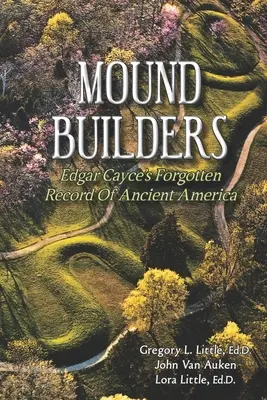 Hügelgräber: Edgar Cayce's vergessene Aufzeichnung des alten Amerika - Mound Builders: Edgar Cayce's Forgotten Record of Ancient America