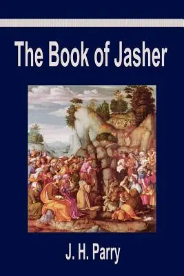 Das Buch Jascher: Ein unterdrücktes Buch, das aus der Bibel entfernt wurde und auf das in Josua und im zweiten Samuel Bezug genommen wird - The Book of Jasher: A Suppressed Book That Was Removed from the Bible, Referred to in Joshua and Second Samuel