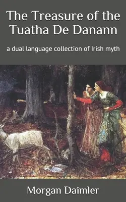 Der Schatz der Tuatha De Danann: eine zweisprachige Sammlung der irischen Mythen - The Treasure of the Tuatha De Danann: a dual language collection of Irish myth