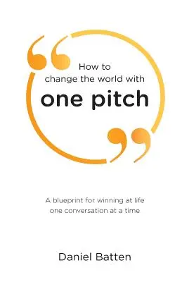 Wie man die Welt mit einem Schlag verändert: Ein Plan, wie man das Leben mit einem Gespräch nach dem anderen gewinnt - How to change the world with one pitch: A blueprint for winning at life one conversation at a time