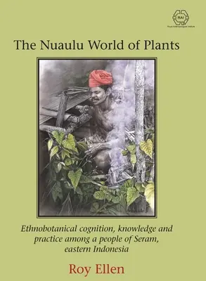 Die Welt der Nuaulu-Pflanzen: Ethnobotanische Erkenntnis, Wissen und Praxis bei einem Volk in Seram, Ostindonesien - The Nuaulu World of Plants: Ethnobotanical cognition, knowledge and practice among a people of Seram, eastern Indonesia