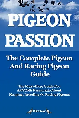 Pigeon Passion. Das vollständige Handbuch für Tauben und Brieftauben. - Pigeon Passion. the Complete Pigeon and Racing Pigeon Guide.