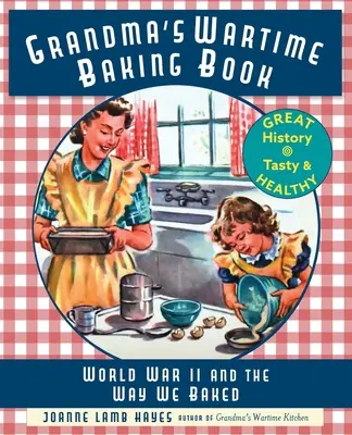 Großmutters Backbuch für die Kriegszeit: Der Zweite Weltkrieg und die Art, wie wir gebacken haben - Grandma's Wartime Baking Book: World War II and the Way We Baked