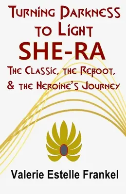 Dunkelheit in Licht verwandeln: She-Ra: Der Klassiker, das Reboot und die Reise der Heldin - Turning Darkness to Light: She-Ra: The Classic, the Reboot, and the Heroine's Journey