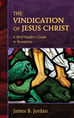 Die Rechtfertigung von Jesus Christus: Ein kurzer Leserleitfaden zur Offenbarung - The Vindication of Jesus Christ: A Brief Reader's Guide to Revelation