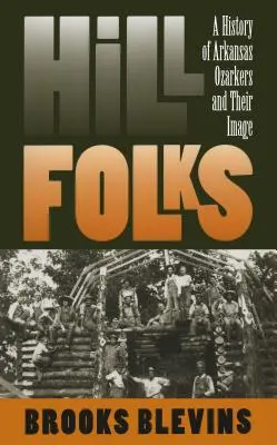 Hill Folks: Eine Geschichte der Arkansas Ozarkers und ihres Images - Hill Folks: A History of Arkansas Ozarkers and Their Image