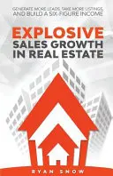 Explosives Verkaufswachstum in der Immobilienbranche: Generieren Sie mehr Leads, nehmen Sie mehr Angebote an und bauen Sie ein sechsstelliges Einkommen auf - Explosive Sales Growth in Real Estate: Generate More Leads, Take More Listings, and Build a Six-Figure Income