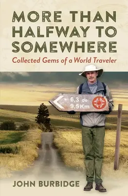 Mehr als die Hälfte des Weges nach Irgendwo: Gesammelte Edelsteine eines Weltreisenden - More Than Halfway to Somewhere: Collected Gems of a World Traveler