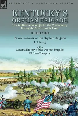 Kentuckys Waisenbrigade: Die Soldaten, die während des Amerikanischen Bürgerkriegs für die Konföderation kämpften----Erinnerungen an die Waisenbrigade von L. - Kentucky's Orphan Brigade: the Soldiers who fought for the Confederacy During the American Civil War----Reminiscences of the Orphan Brigade by L.