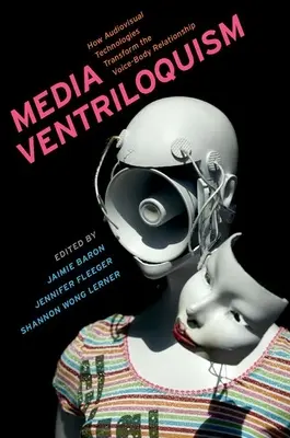 Medien-Bauchredner: Wie audiovisuelle Technologien die Beziehung zwischen Stimme und Körper verändern - Media Ventriloquism: How Audiovisual Technologies Transform the Voice-Body Relationship