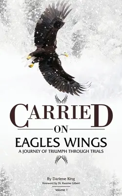 CARRIED on EAGLES WINGS: Eine Reise des Triumphs durch Prüfungen - CARRIED on EAGLES WINGS: A Journey of Triumph Through Trials