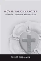 Ein Fall für den Charakter: Auf dem Weg zu einer lutherischen Tugendethik - A Case for Character: Towards a Lutheran Virtue Ethics