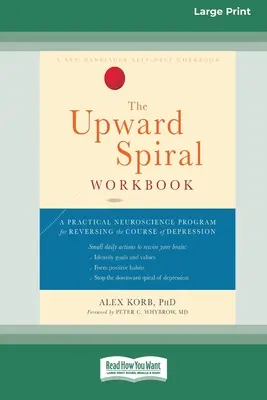 Das Arbeitsbuch „Aufwärtsspirale“: Ein praktisches neurowissenschaftliches Programm zur Umkehrung des Verlaufs von Depressionen (16pt Large Print Edition) - The Upward Spiral Workbook: A Practical Neuroscience Program for Reversing the Course of Depression (16pt Large Print Edition)