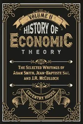 Geschichte der Wirtschaftstheorie: Die ausgewählten Schriften von Adam Smith, Jean-Baptiste Say und J.R. McCulloch - History of Economic Theory: The Selected Writings of Adam Smith, Jean-Baptiste Say, and J.R. McCulloch