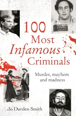 100 berüchtigtste Verbrecher: Mord, Verstümmelung und Wahnsinn - 100 Most Infamous Criminals: Murder, Mayhem and Madness