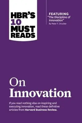 Hbr's 10 Must Reads zum Thema Innovation (mit dem Leitartikel Die Disziplin der Innovation von Peter F. Drucker) - Hbr's 10 Must Reads on Innovation (with Featured Article the Discipline of Innovation, by Peter F. Drucker)