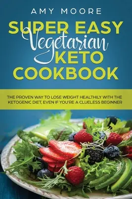 Superleichtes vegetarisches Keto-Kochbuch: Der bewährte Weg, um mit der ketogenen Diät gesund abzunehmen, auch wenn Sie ein ahnungsloser Anfänger sind - Super Easy Vegetarian Keto Cookbook: The proven way to lose weight healthily with the ketogenic diet, even if you're a clueless beginner