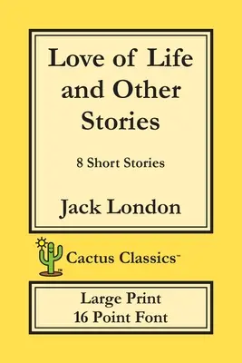 Die Liebe des Lebens und andere Geschichten (Cactus Classics Large Print): 8 Kurzgeschichten; 16-Punkt-Schrift; Großer Text; Große Schrift - Love of Life and Other Stories (Cactus Classics Large Print): 8 Short Stories; 16 Point Font; Large Text; Large Type