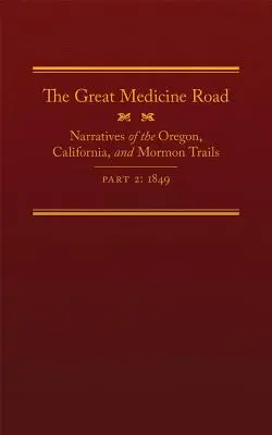 Die Große Medizinstraße, Teil 2, Band 24: Erzählungen über den Oregon-, Kalifornien- und Mormonen-Trail, 1849 - The Great Medicine Road, Part 2, Volume 24: Narratives of the Oregon, California, and Mormon Trails, 1849