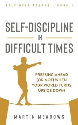 Selbstdisziplin in schwierigen Zeiten: Weitermachen (oder nicht), wenn die Welt auf den Kopf gestellt wird - Self-Discipline in Difficult Times: Pressing Ahead (or Not) When Your World Turns Upside Down