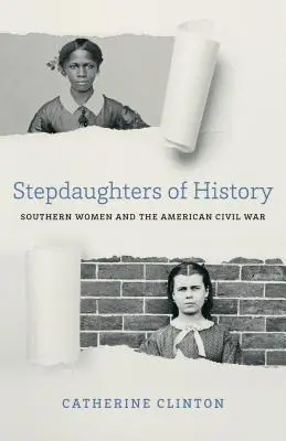 Stieftöchter der Geschichte: Südstaatenfrauen und der Amerikanische Bürgerkrieg - Stepdaughters of History: Southern Women and the American Civil War