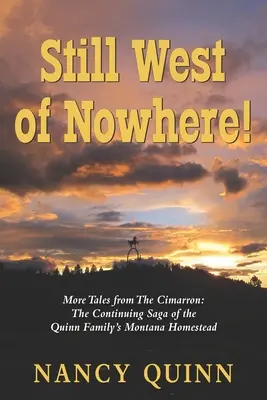 Immer noch westlich von Nirgendwo: Weitere Geschichten aus dem Cimarron: Die fortlaufende Saga über die Montana-Homestead der Familie Quinn - Still West of Nowhere: More Tales from The Cimarron: The Continuing Saga of the Quinn Family's Montana Homestead