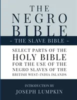 Die Negerbibel - Die Sklavenbibel: Ausgewählte Teile der Heiligen Bibel, ausgewählt für den Gebrauch der Negersklaven auf den britischen Westindischen Inseln - The Negro Bible - The Slave Bible: Select Parts of the Holy Bible, Selected for the use of the Negro Slaves, in the British West-India Islands