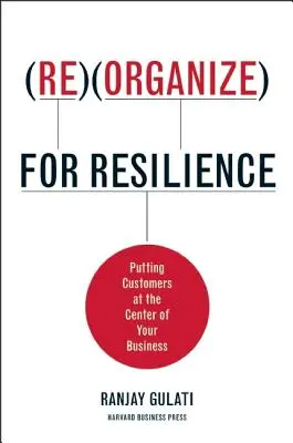 Reorganisieren für die Widerstandsfähigkeit: Kunden in den Mittelpunkt Ihres Unternehmens stellen - Reorganize for Resilience: Putting Customers at the Center of Your Business