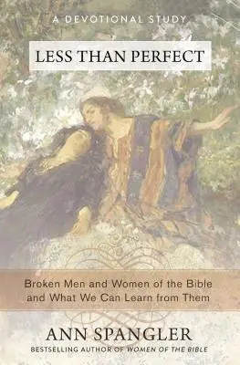 Weniger als perfekt: Gebrochene Männer und Frauen in der Bibel und was wir von ihnen lernen können - Less Than Perfect: Broken Men and Women of the Bible and What We Can Learn from Them