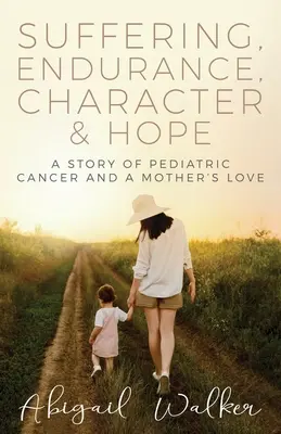 Leiden, Ausdauer, Charakter und Hoffnung: Eine Geschichte über Kinderkrebs und die Liebe einer Mutter - Suffering, Endurance, Character & Hope: A Story of Pediatric Cancer and a Mother's Love