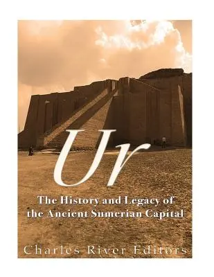Ur: Die Geschichte und das Erbe der alten sumerischen Hauptstadt - Ur: The History and Legacy of the Ancient Sumerian Capital