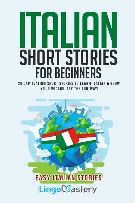 Italienische Kurzgeschichten für Anfänger: 20 fesselnde Kurzgeschichten, um Italienisch zu lernen und Ihren Wortschatz auf unterhaltsame Weise zu erweitern! - Italian Short Stories for Beginners: 20 Captivating Short Stories to Learn Italian & Grow Your Vocabulary the Fun Way!