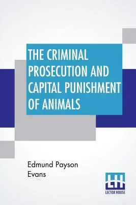 Die strafrechtliche Verfolgung und die Todesstrafe von Tieren - The Criminal Prosecution And Capital Punishment Of Animals
