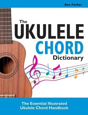 Das Ukulele-Akkord-Lexikon: Das illustrierte Handbuch für Ukulele-Akkorde - The Ukulele Chord Dictionary: The Essential Illustrated Ukulele Chord Handbook