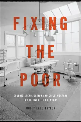 Fixing the Poor: Eugenische Sterilisation und Kinderfürsorge im zwanzigsten Jahrhundert - Fixing the Poor: Eugenic Sterilization and Child Welfare in the Twentieth Century