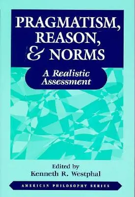Pragmatismus, Vernunft und Normen: Eine realistische Einschätzung - Pragmatism, Reason, and Norms: A Realistic Assessment