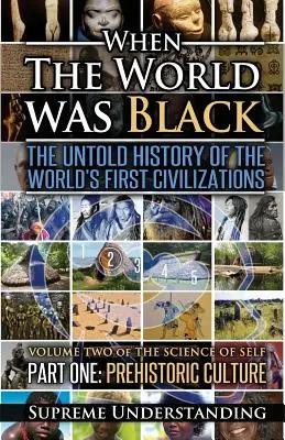 Als die Welt schwarz war, Teil 1: Die unerzählte Geschichte der ersten Zivilisationen der Welt - Prähistorische Kultur - When The World Was Black, Part One: The Untold History of the World's First Civilizations Prehistoric Culture