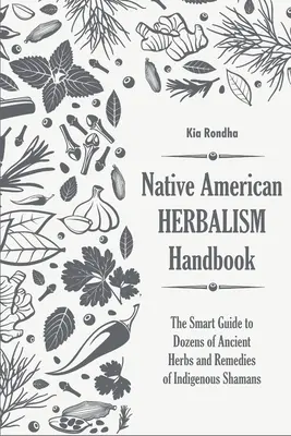 Handbuch der indianischen Kräuterkunde: Der schlaue Führer zu Dutzenden von alten Kräutern und Heilmitteln der indigenen Schamanen - Native american herbalist's handbook: The smart guide to dozens of ancient herbs and remedies of indigenous shamans