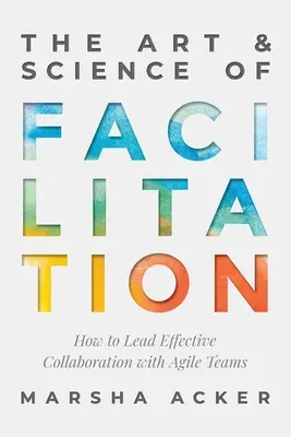 Die Kunst und Wissenschaft der Moderation: Wie man effektive Zusammenarbeit mit agilen Teams leitet - The Art & Science of Facilitation: How to Lead Effective Collaboration with Agile Teams