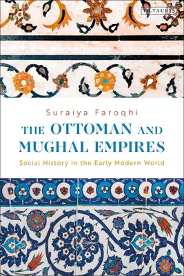 Das Osmanische Reich und das Mogulreich: Sozialgeschichte in der frühen Neuzeit - The Ottoman and Mughal Empires: Social History in the Early Modern World