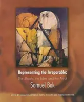 Die Darstellung des Unwiederbringlichen: Die Shoah, die Bibel und die Kunst von Samuel Bak - Representing the Irreparable: The Shoah, the Bible, and the Art of Samuel Bak