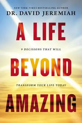 Ein Leben jenseits des Erstaunlichen: 9 Entscheidungen, die Ihr Leben heute verändern werden - A Life Beyond Amazing: 9 Decisions That Will Transform Your Life Today